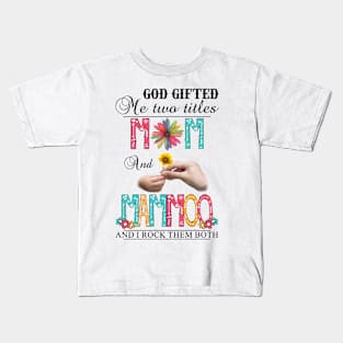 God Gifted Me Two Titles Mom And Mamoo And I Rock Them Both Wildflowers Valentines Mothers Day Kids T-Shirt